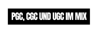 PGC CGC und UGC im Mix