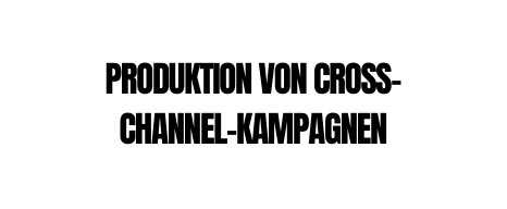 Produktion von Cross Channel Kampagnen